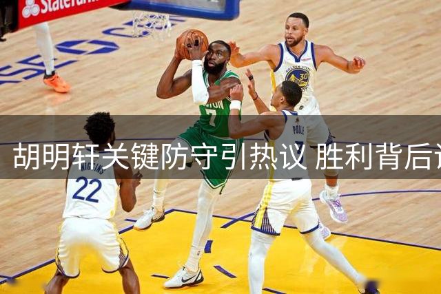 胡明轩关键防守引热议 胜利背后谁该背锅？